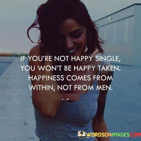 If-Youre-Not-Happy-Single-You-Wont-Be-Happy-Taken-Quotes.jpeg