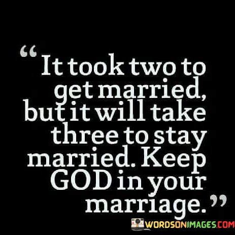 It-Took-Two-To-Get-Married-But-It-Will-Get-Three-To-Stay-Married-Quotes.jpeg