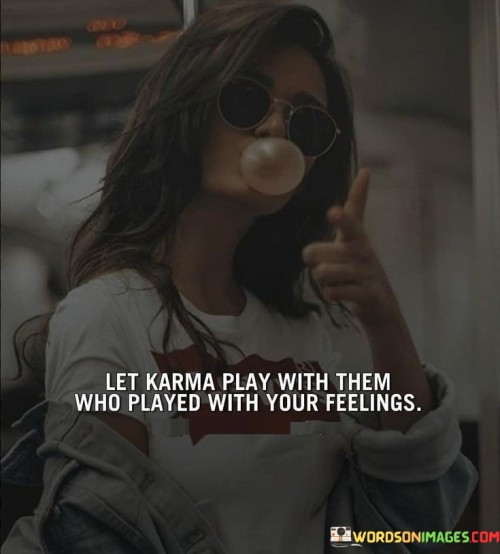 Let-Karma-Play-With-Them-Who-Played-With-Your-Feelings-Quotes.jpeg