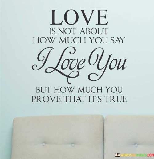 Love-Is-Not-About-How-Much-You-Say-I-Love-Quotes.jpeg