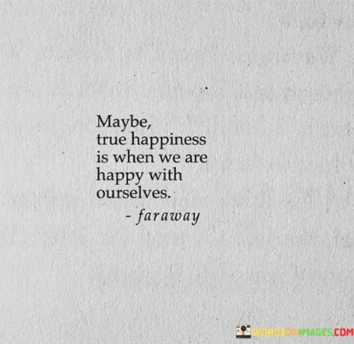 May-Be-True-Happiness-Is-When-We-Are-Happy-Wih-Ourselves-Quotes