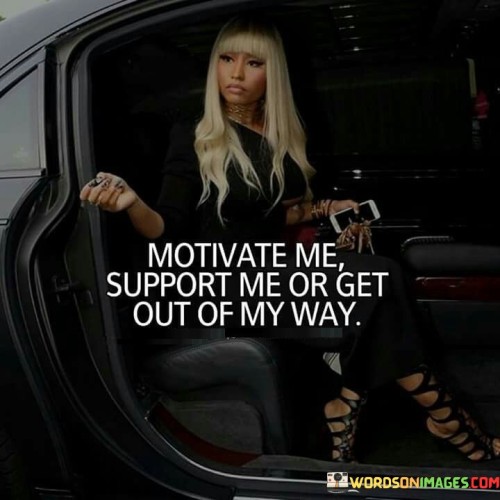 Motivate Me Support Me Or Get Out Of My Way Quotes