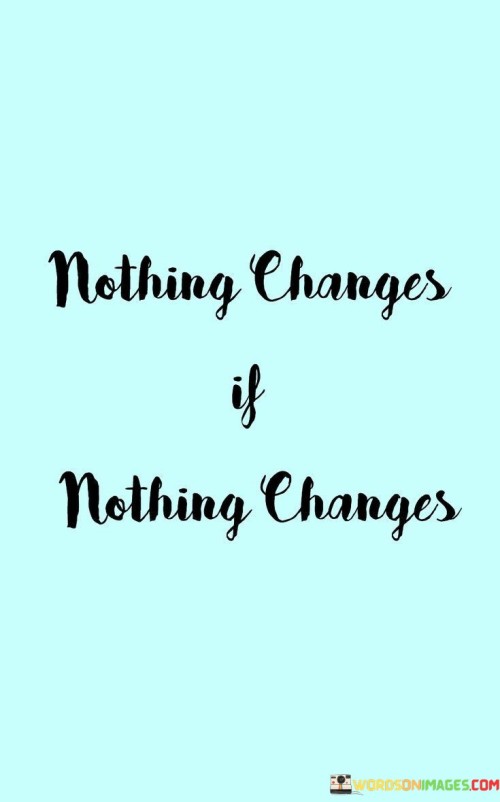 Nothing-Changes-If-Nothing-Changes-Quotes