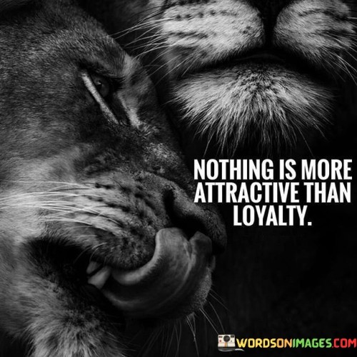 Nothing Is More Attractive Than Loyalty Quotes