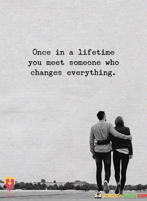 Once In Life You Meet Someone Who Changes Everything Quotes