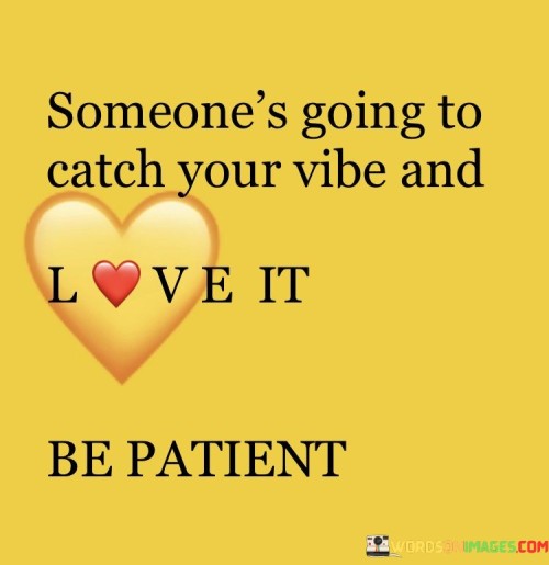 Someones-Going-To-Catch-Your-Vibe-And-Love-It-Quotes.jpeg