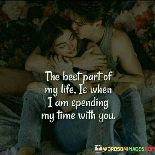 In the first paragraph, "The Best Part Of My Life" sets the stage by suggesting that the most meaningful and enjoyable moments are about to be described.

In the second paragraph, "Is When I Am Spending My Time With You" specifies the source of this joy. It highlights that being with the person they love is what brings the speaker the greatest happiness and contentment.

In the final paragraph, the quote overall conveys the depth of affection and connection the speaker feels for their loved one. It symbolizes a sense of completeness and fulfillment that comes from sharing moments and creating memories together. This quote beautifully encapsulates the idea that true happiness is often found in the presence of the person we cherish most.