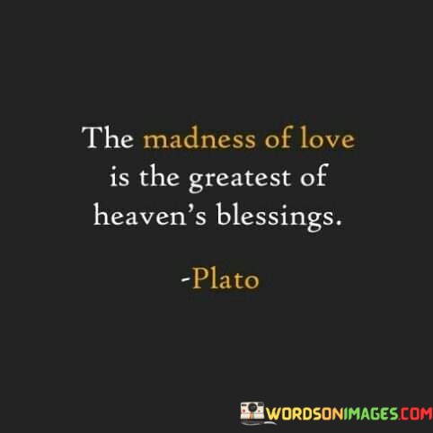 The-Madness-Of-Love-Is-The-Greatest-Of-Heavens-Quotes.jpeg