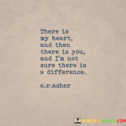 In the first paragraph, "There Is My Heart" sets the stage by referring to the speaker's own heart, which typically represents their emotional core.

In the second paragraph, "And Then There Is You" introduces the loved one, highlighting their presence in the speaker's life.

In the final paragraph, the quote overall conveys the idea that the person they love is so integral to their being that it's difficult to separate them from their own heart. It symbolizes the depth of their emotional connection and the profound impact this person has had on their life. This quote beautifully encapsulates the concept of a love so all-encompassing that it becomes an inseparable part of the speaker's heart and identity.