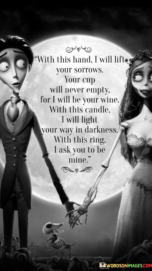 "With This Hand I Will Lift Your Sorrows, Your Cup Will Never Empty": This part suggests that the speaker is willing to provide emotional support and comfort to their loved one. They promise to be there in times of sorrow, ensuring that their partner's cup, symbolizing their happiness and well-being, will always remain full.

"For I Will Be Your Wine": This line conveys the idea that the speaker is ready to be a source of joy and celebration in their partner's life, just as wine is often associated with festivity and enjoyment.

"With the Candle, I Will Light Your Way in Darkness, With This Ring": Here, the speaker symbolically offers guidance and protection. The candle represents illumination during difficult times, and the ring typically symbolizes a commitment or bond, suggesting that the speaker is ready to be a constant presence and source of support in their partner's life.