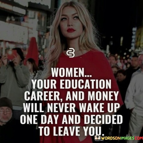 Women-Your-Education-Career-And-Money-Will-Never-Wake-Up-Quotes.jpeg
