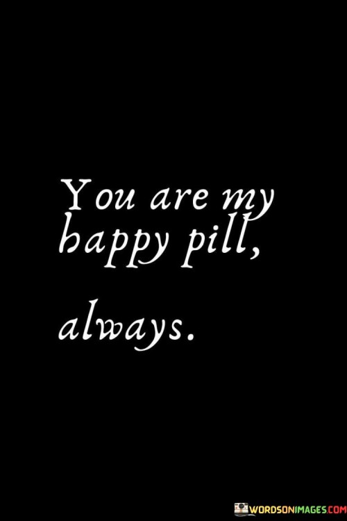 You-Are-My-Happy-Pill-Always-Quotes.jpeg