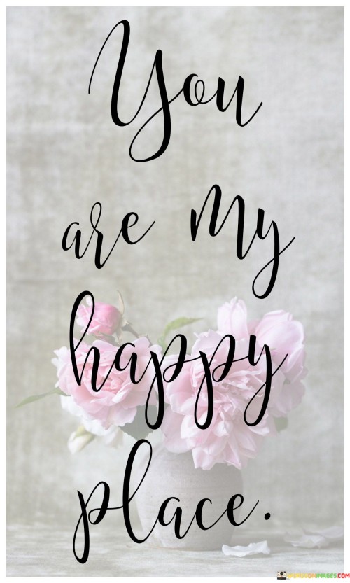 This quote succinctly conveys that the person being addressed is the source of joy and contentment for the speaker. In the first 40 words, it characterizes the person as "my happy place," suggesting that their presence or connection brings a sense of comfort, happiness, and peace.

In the next 40 words, the quote implies that when the speaker is with this person, they feel at ease and truly happy. It signifies that this individual has the power to lift the speaker's spirits and create a sense of emotional well-being and fulfillment.

In the final 40 words, the quote emphasizes the unique and vital role of this person in the speaker's life. It conveys the idea that amidst life's challenges and ups and downs, being with this person is a sanctuary of happiness and a refuge from stress and worries. It beautifully expresses the depth of affection and positivity that their presence brings to the speaker's life.