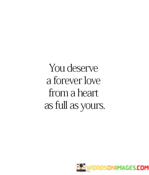 You-Deserve-A-Forever-Love-From-A-Heart-As-Full-As-Yours-Quotes.jpeg