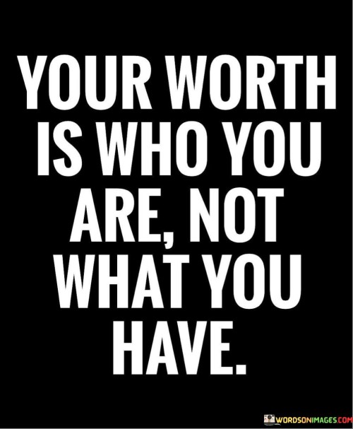 Your-Worth-Is-Who-You-Are-Not-What-You-Have-Quotes.jpeg