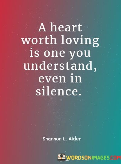 A-Heart-Worth-Loving-Is-One-You-Understand-Even-In-Silence-Quotes.jpeg