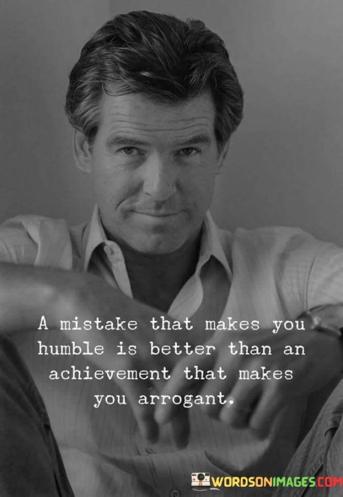 A Mistake That Makes You Humble Is Better Than An Achievement Quotes