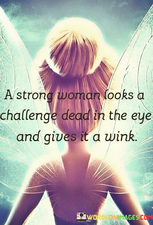 A-Strong-Woman-Looks-A-Challenge-Dead-In-The-Eye-Quotes.jpeg