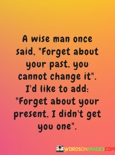 A-Wise-Man-Once-Said-Forget-About-Your-Quotes.jpeg