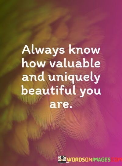 Always-Know-How-Valuable-And-Uniquely-Beautiful-You-Quotes.jpeg