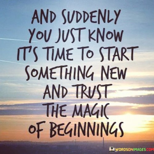 And Suddenly You Just Know It's Time To Start Something New Quotes