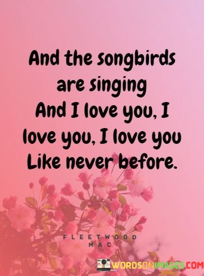 And-The-Songbirds-Are-Singing-And-I-Love-You-I-Love-You-Quotes.jpeg