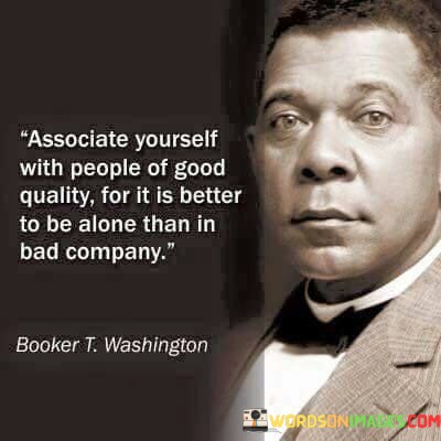 Associate-Yourself-With-People-Of-Good-Quality-For-It-Is-Better-To-Be-Alone-Quotes.jpeg