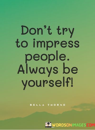 Dont-Try-To-Impress-People-Always-Be-Yourself-Quotes.jpeg