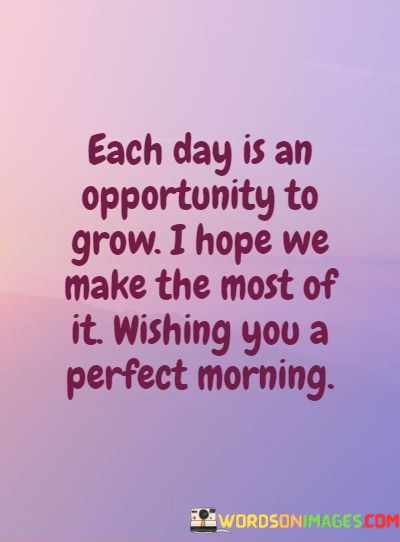 Each-Day-Is-An-Opportunity-To-Grow-I-Hope-We-Make-Quotes.jpeg