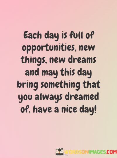 Each-Day-Is-Full-Of-Opportunities-New-Things-New-Dreams-And-Quotes.jpeg