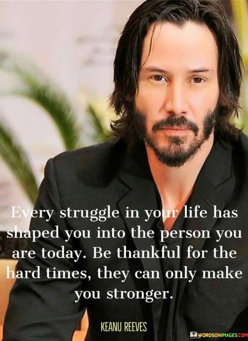 Every Struggle In Your Life Has Shaped You Into The Person You Are Today Quotes