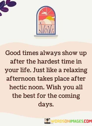 Good-Times-Always-Show-Up-After-The-Hardest-Time-In-Your-Quotes.jpeg