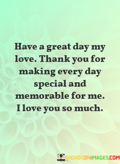 Have-A-Great-Day-My-Love-Thank-You-For-Making-Quotes.jpeg