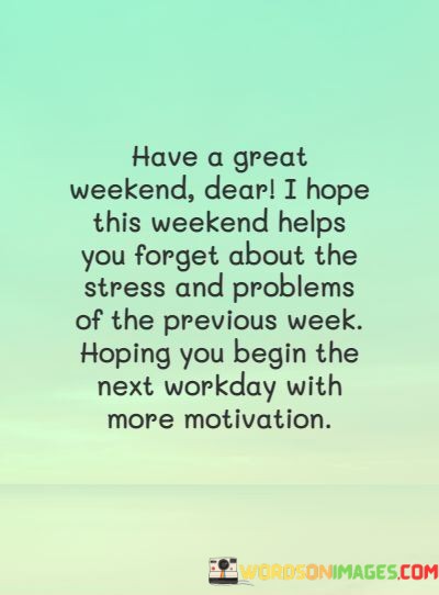 Have-A-Great-Weekend-Dear-I-Hope-This-Weekend-Help-You-Quotes.jpeg