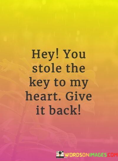Hey-You-Stole-The-Key-To-My-Heart-Give-It-Back-Quotes.jpeg