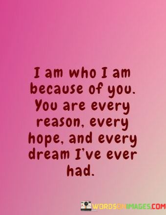 I-Am-Who-I-Am-Because-Of-You-You-Are-Every-Reason-Every-Hope-Quotes.jpeg