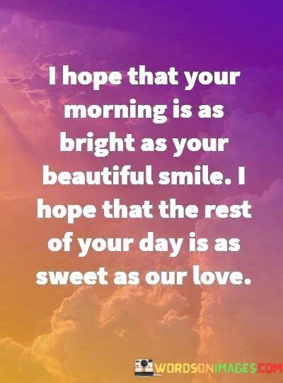 I-Hope-That-Your-Morning-Is-As-Bright-As-Your-Beautiful-Quotes.jpeg