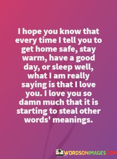 I-Hope-You-Know-That-Everytime-I-Tell-You-To-Get-Home-Quotes.jpeg