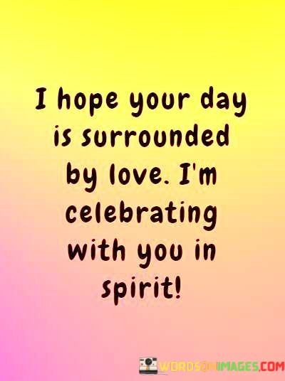 I-Hope-Your-Day-Is-Surrounded-By-Love-Im-Celebrating-Quotes.jpeg