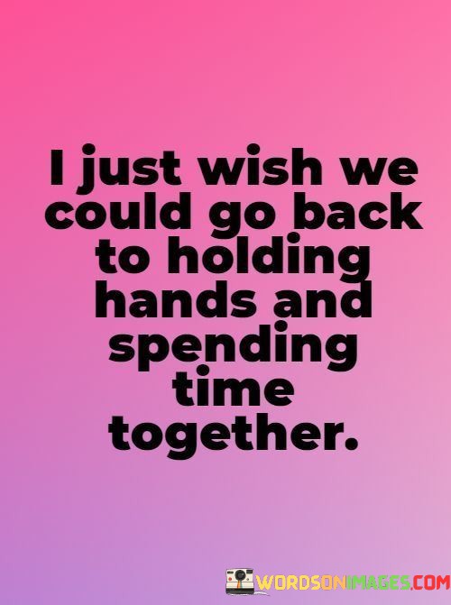 I-Just-Wish-We-Could-Go-Back-To-Holding-Hands-And-Spending-Time-Quotes.jpeg