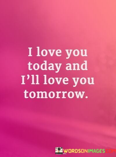 I-Love-You-Today-And-Ill-Love-You-Tomorrow-Quotes.jpeg