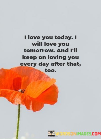 I-Love-You-Today-I-Will-Love-You-Tomorrow-And-Ill-Keep-Quotes.jpeg