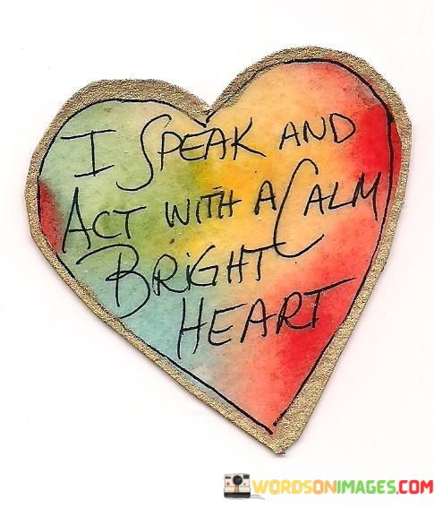 I-Speak-An-Act-With-A-Calm-Bright-Heart-Quotes.jpeg