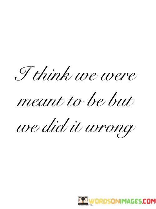 I-Think-We-Were-Meant-To-Be-But-We-Did-It-Wrong-Quotes.jpeg