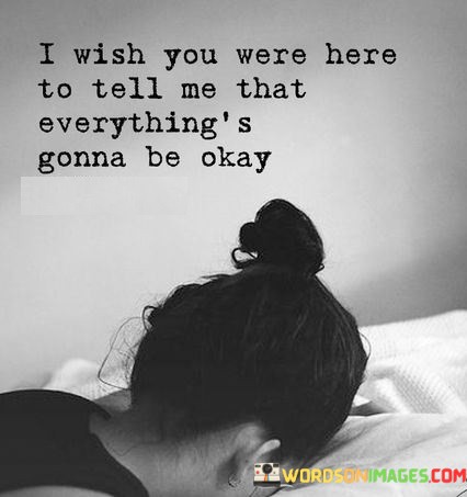 I-Wish-You-Were-Here-To-Tell-Me-That-Everythings-Gonna-Be-Okay-Quotes.jpeg