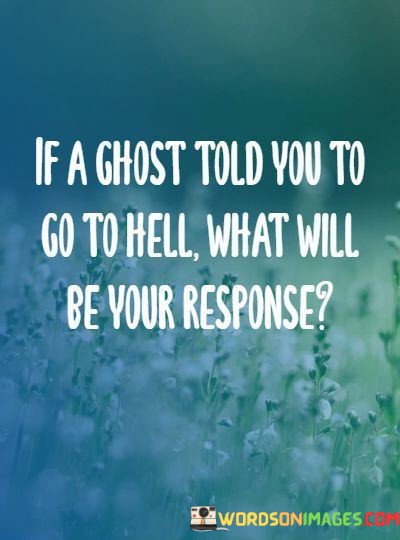 If-A-Ghost-Told-You-To-Go-To-Hell-What-Will-Be-Your-Response-Quotes.jpeg