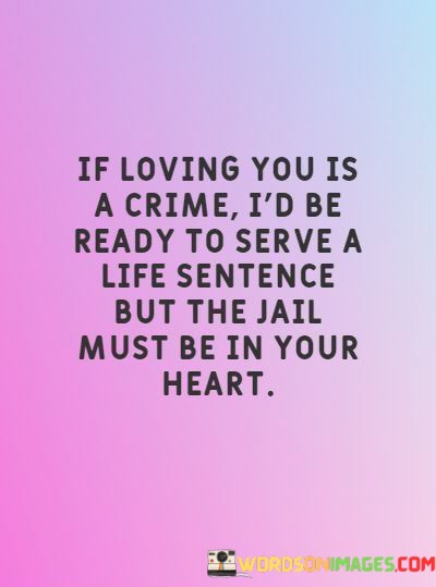 If-Loving-You-Is-A-Crime-Id-Be-Ready-To-Serve-A-Life-Sentence-Quotes.jpeg