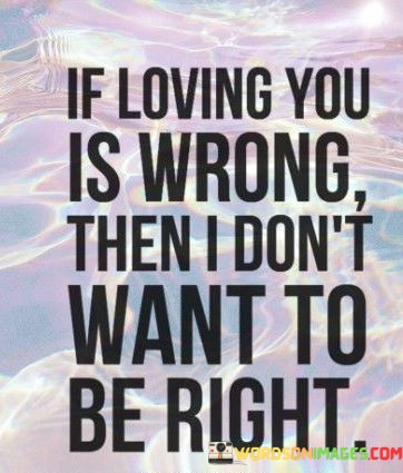 If-Loving-You-Is-Wrong-Then-I-Dont-Then-I-Dont-Quotes.jpeg