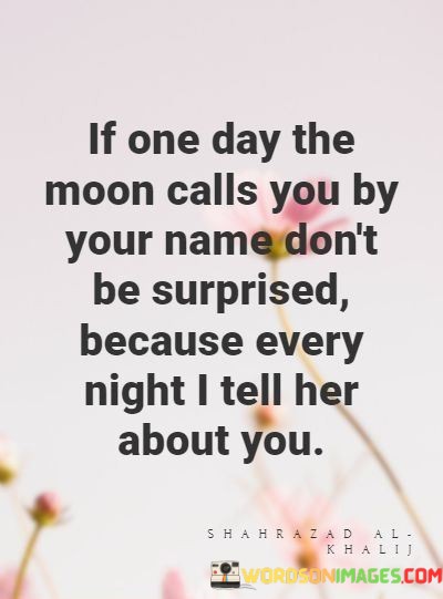 If-One-Day-The-Moon-Calls-You-By-Your-Name-Dont-Br-Surprised-Quotes.jpeg