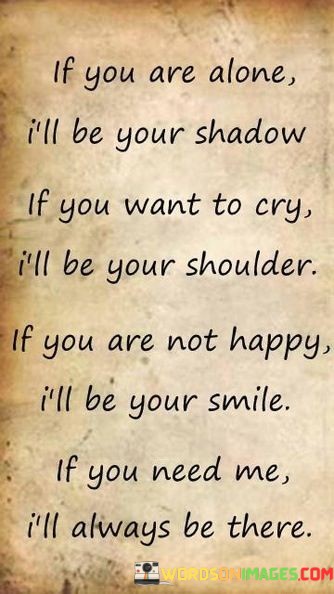 If-You-Are-Alone-Ill-Be-Your-Shadom-If-You-Want-To-Cry-Quotes.jpeg